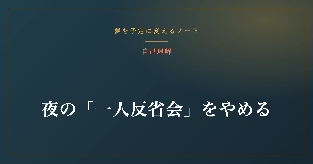 夜の「一人反省会」をやめる。完璧主義で燃え尽きる前に